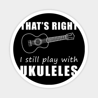 Strumming Smiles: That's Right, I Still Play with Ukuleles Tee! Embrace the Melody of Laughter! Magnet